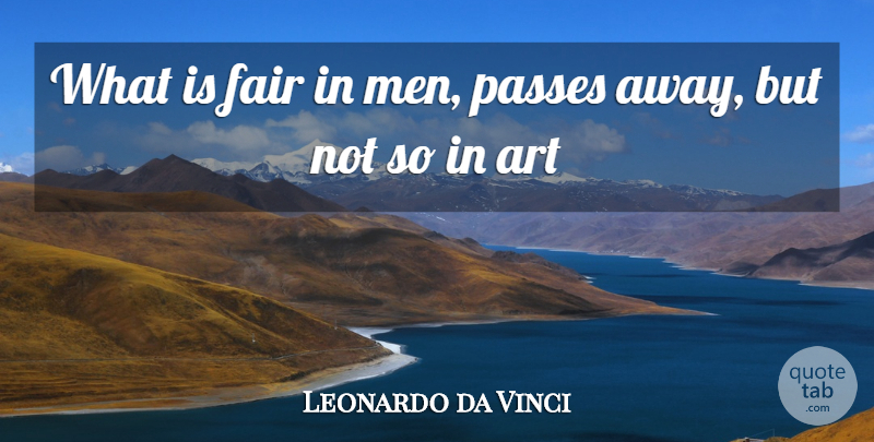 Leonardo da Vinci Quote About Art, Men, Passing Away: What Is Fair In Men...