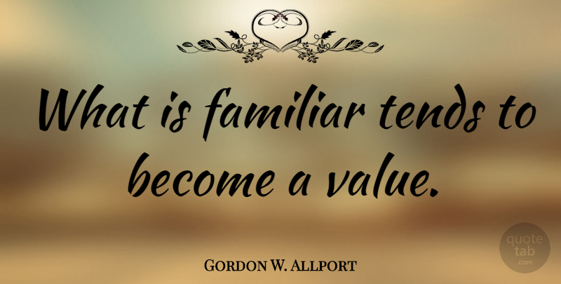 Gordon W. Allport Quote About Familiar, Tends: What Is Familiar Tends To...