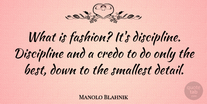 Manolo Blahnik Quote About Fashion, Discipline, Details: What Is Fashion Its Discipline...