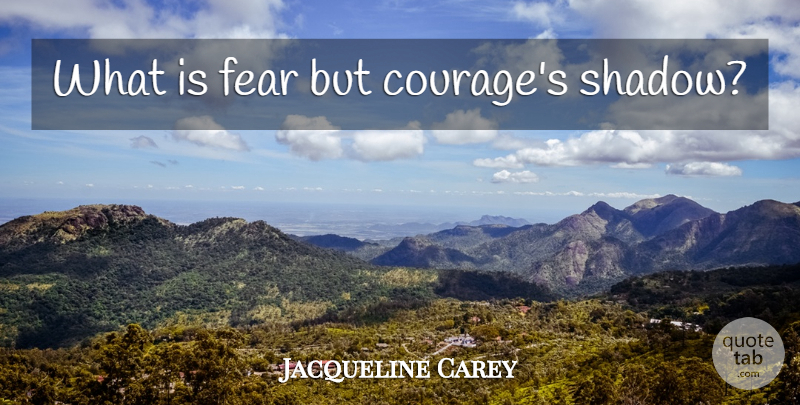 Jacqueline Carey Quote About Shadow: What Is Fear But Courages...
