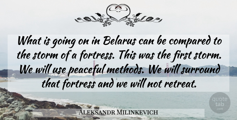 Aleksandr Milinkevich Quote About Compared, Fortress, Peaceful, Storm, Surround: What Is Going On In...