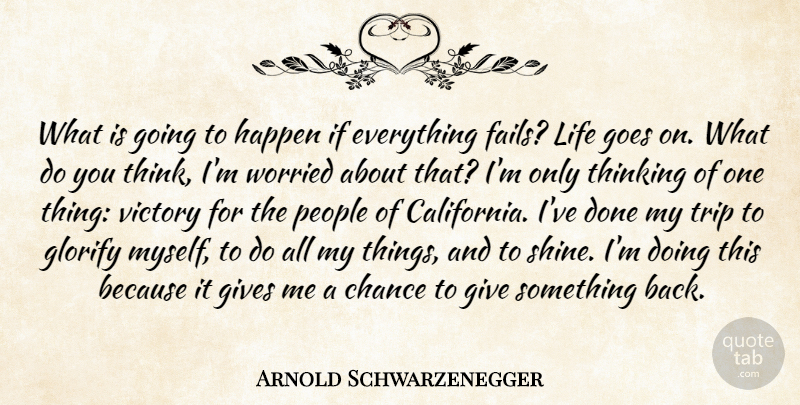 Arnold Schwarzenegger Quote About Chance, Gives, Glorify, Goes, Happen: What Is Going To Happen...