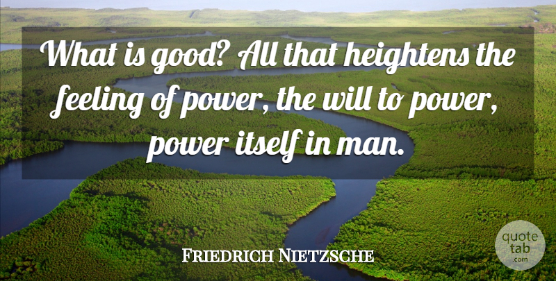 Friedrich Nietzsche Quote About Men, Feelings, Sith: What Is Good All That...