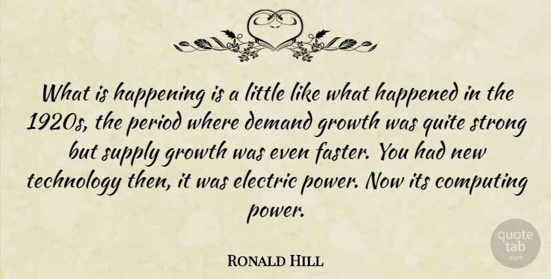 Ronald Hill Quote About Computing, Demand, Electric, Growth, Happened: What Is Happening Is A...