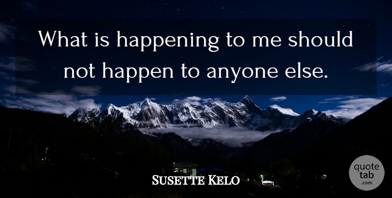Susette Kelo Quote About Anyone, Happening: What Is Happening To Me...