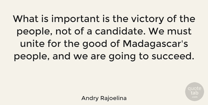Andry Rajoelina Quote About Good, Unite: What Is Important Is The...