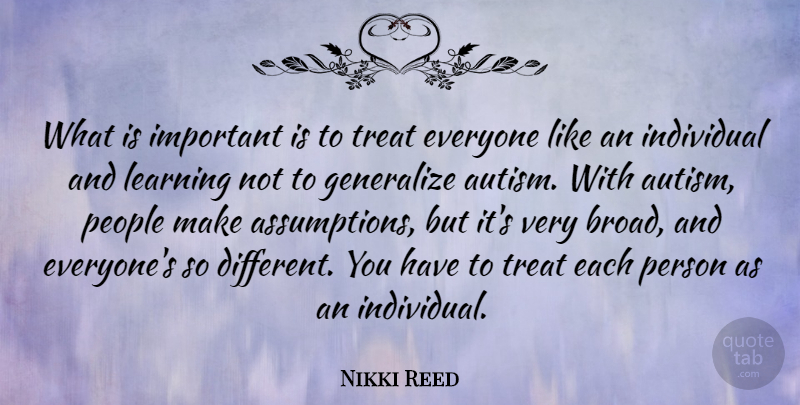 Nikki Reed Quote About Generalize, Individual, Learning, People: What Is Important Is To...