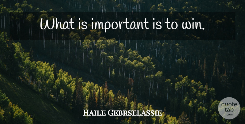 Haile Gebrselassie Quote About Winning, Important: What Is Important Is To...