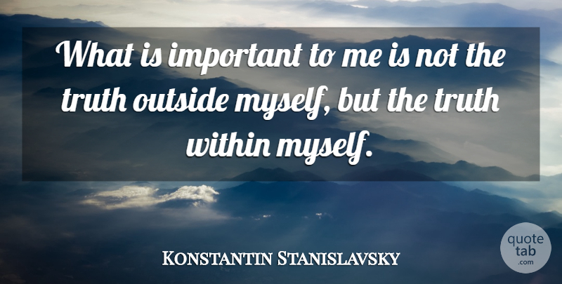Constantin Stanislavski Quote About Important: What Is Important To Me...