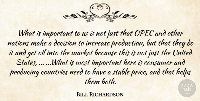 Bill Richardson Quote About Consumer, Countries, Decision, Helps, Increase: What Is Important To Us...
