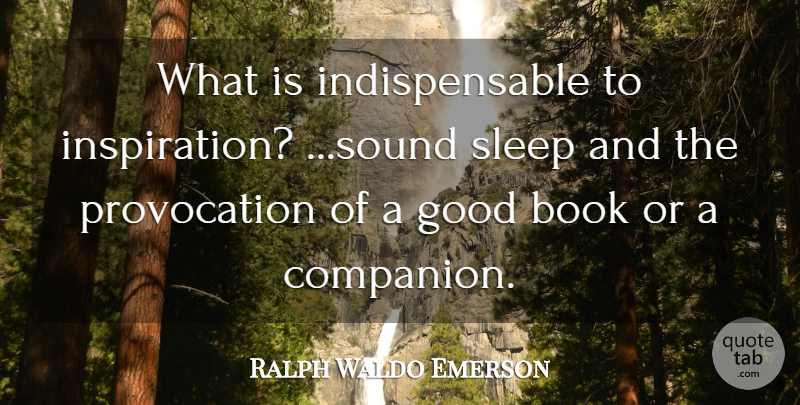 Ralph Waldo Emerson Quote About Book, Inspiration, Sleep: What Is Indispensable To Inspiration...