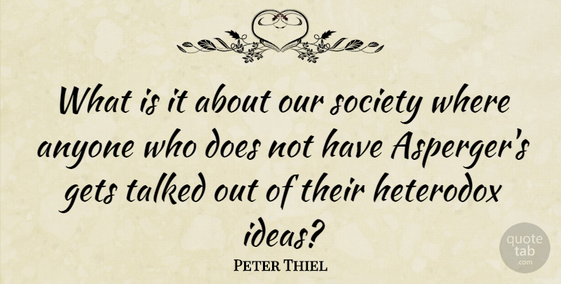 Peter Thiel Quote About Gets, Society, Talked: What Is It About Our...