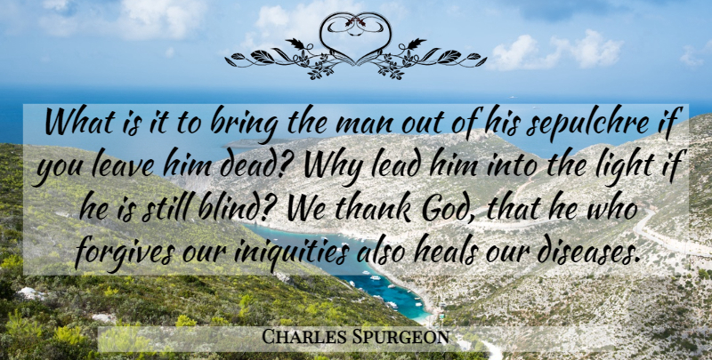 Charles Spurgeon Quote About Men, Light, Forgiving: What Is It To Bring...