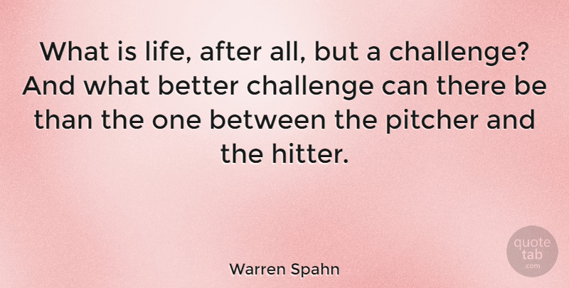 Warren Spahn Quote About Challenges, What Is Life, Pitcher: What Is Life After All...