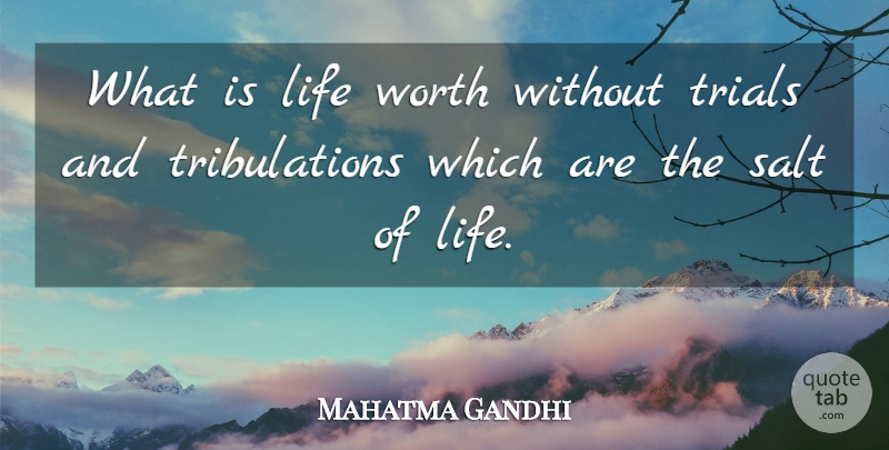 Mahatma Gandhi Quote About Life, Salt, Trials: What Is Life Worth Without...