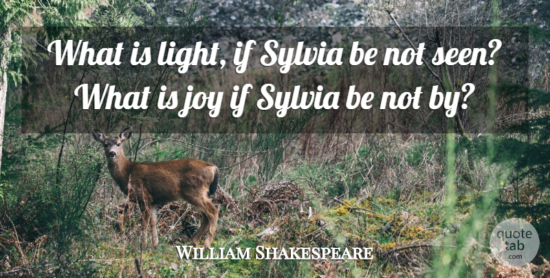 William Shakespeare Quote About Love You, Light, Joy: What Is Light If Sylvia...