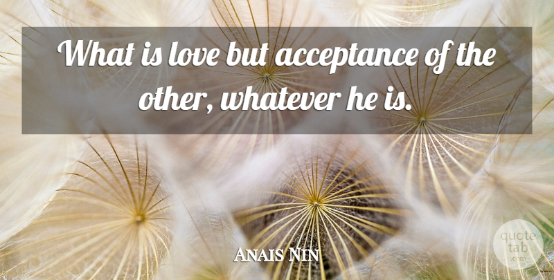 Anais Nin Quote About Love, Acceptance, What Is Love: What Is Love But Acceptance...