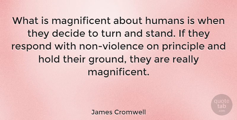 James Cromwell Quote About Violence, Principles, Turns: What Is Magnificent About Humans...