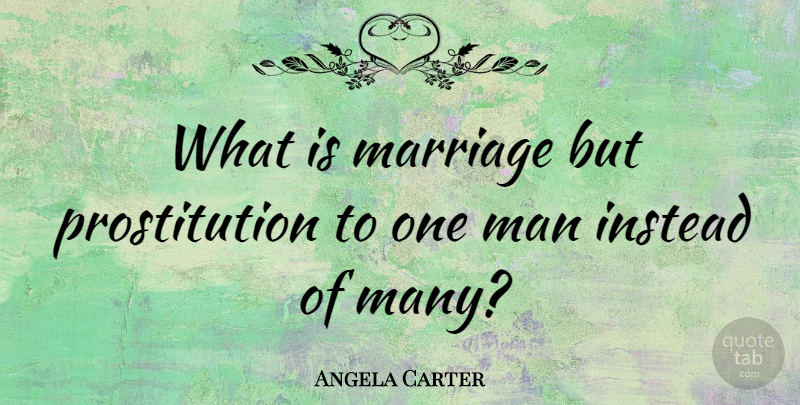 Angela Carter Quote About English Novelist, Man, Marriage: What Is Marriage But Prostitution...