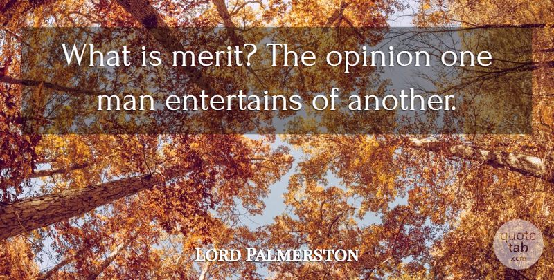 Lord Palmerston Quote About Man, Opinion: What Is Merit The Opinion...