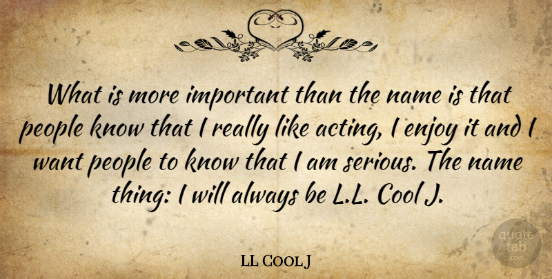 LL Cool J Quote About Cool, Enjoy, Name, People: What Is More Important Than...