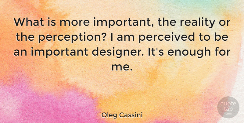 Oleg Cassini Quote About Perceived: What Is More Important The...