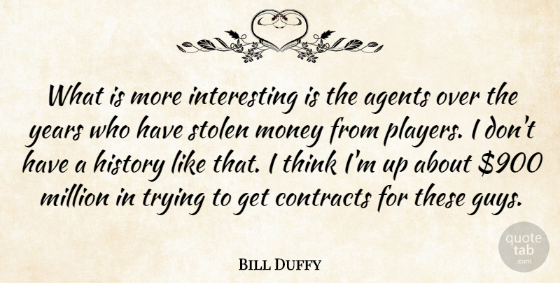 Bill Duffy Quote About Agents, Contracts, History, Million, Money: What Is More Interesting Is...