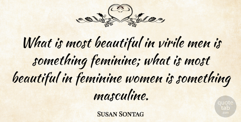 Susan Sontag Quote About American Author, Feminine, Men, Virile, Women: What Is Most Beautiful In...