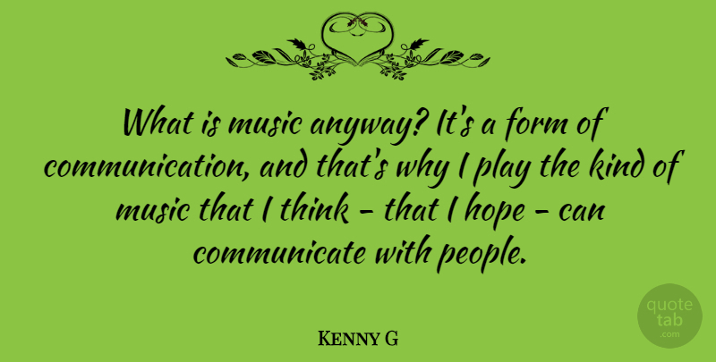 Kenny G Quote About Communication, Thinking, Play: What Is Music Anyway Its...