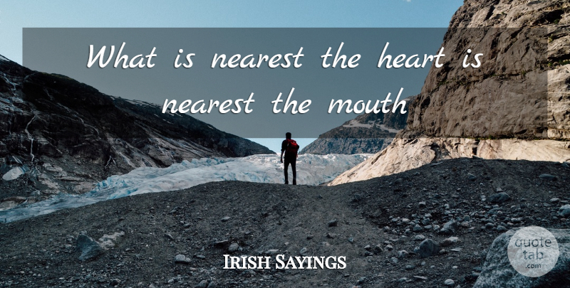 Irish Sayings Quote About Heart, Mouth, Nearest: What Is Nearest The Heart...