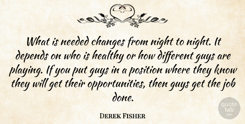 Derek Fisher Quote About Changes, Depends, Guys, Healthy, Job: What Is Needed Changes From...