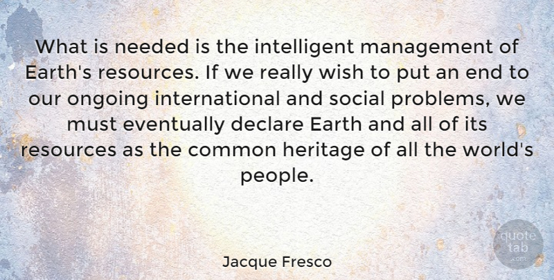 Jacque Fresco Quote About Common, Declare, Earth, Eventually, Heritage: What Is Needed Is The...