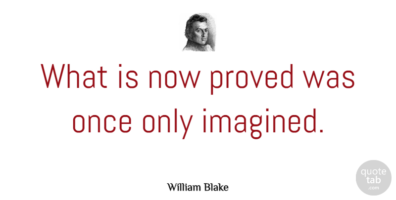 William Blake Quote About Positive, Spiritual, Positivity: What Is Now Proved Was...