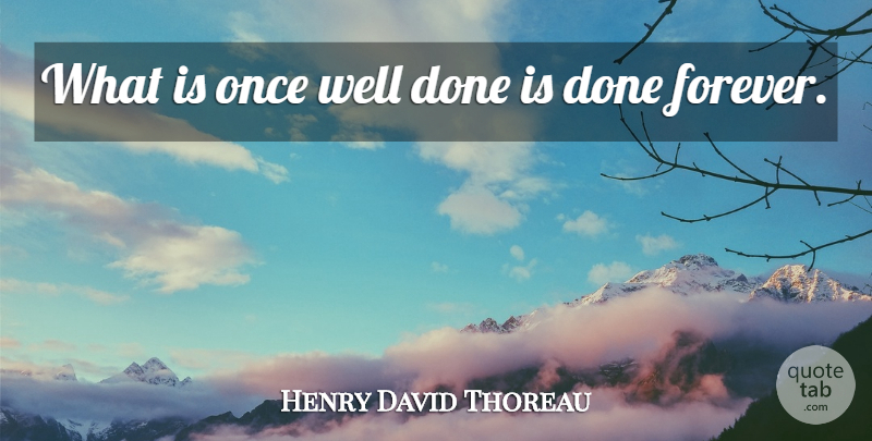 Henry David Thoreau Quote About Integrity, Inspiration, Forever: What Is Once Well Done...