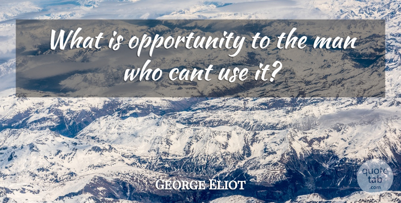 George Eliot Quote About Opportunity, Men, Use: What Is Opportunity To The...