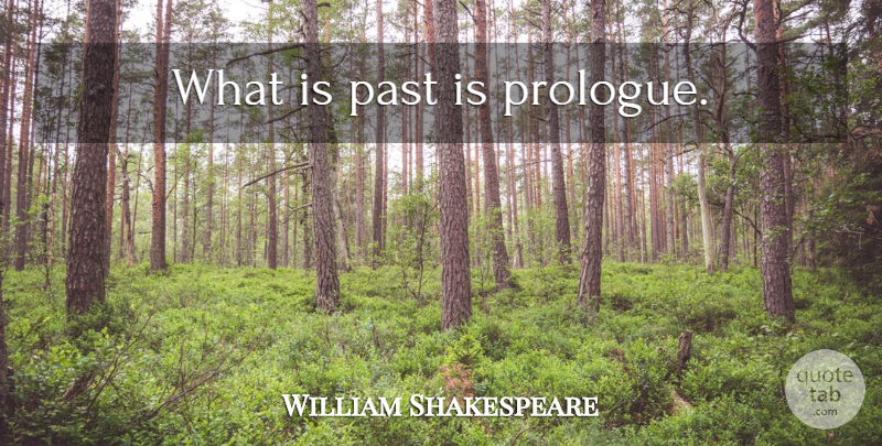 William Shakespeare Quote About Time, Past, History: What Is Past Is Prologue...