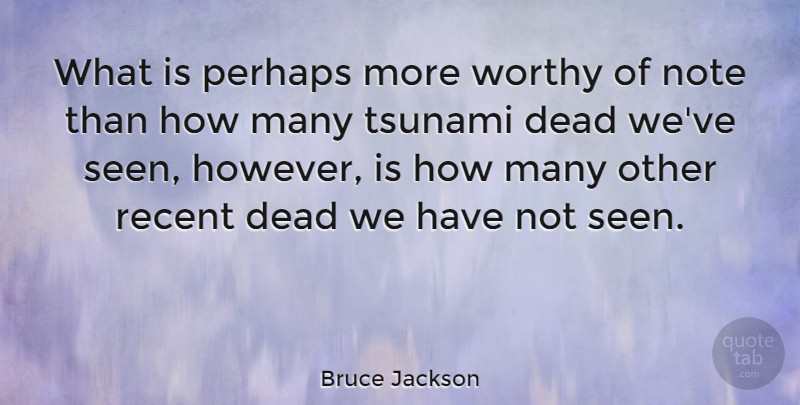 Bruce Jackson Quote About Note, Perhaps, Recent, Worthy: What Is Perhaps More Worthy...