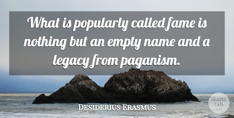 Desiderius Erasmus Quote About Names, Paganism, Legacy: What Is Popularly Called Fame...