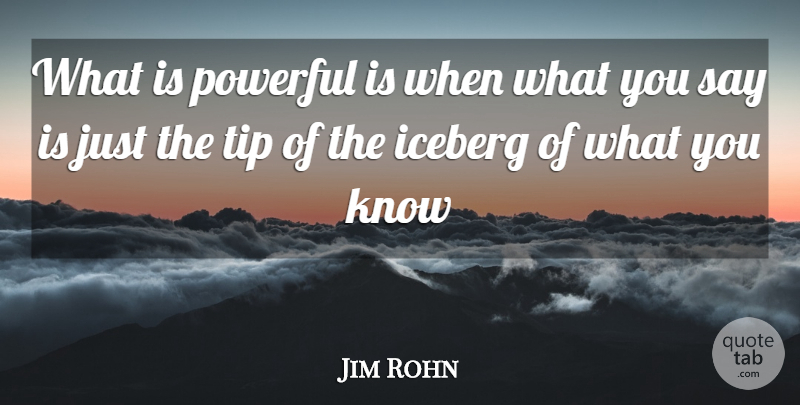 Jim Rohn Quote About Powerful, Tip Of The Iceberg, Iceberg: What Is Powerful Is When...