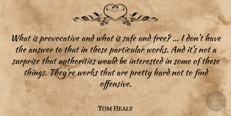 Tom Healy Quote About Answer, Hard, Interested, Particular, Safe: What Is Provocative And What...