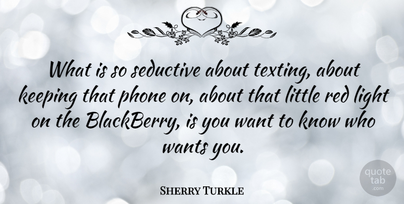 Sherry Turkle Quote About Phones, Light, Seductive: What Is So Seductive About...