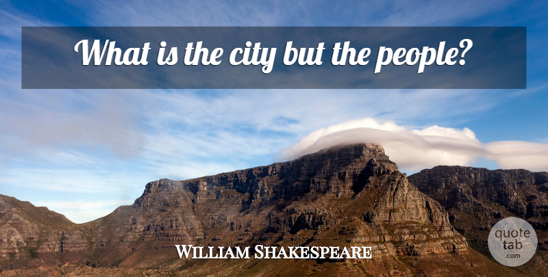 William Shakespeare Quote About Cities, People, Entrepreneur: What Is The City But...