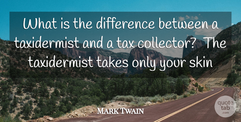 Mark Twain Quote About Difference, Money, Skin, Takes, Tax: What Is The Difference Between...