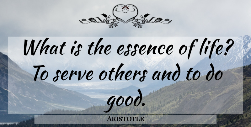 Aristotle Quote About Life, Helping Others, Essence: What Is The Essence Of...