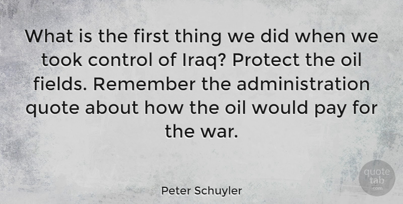 Peter Schuyler Quote About Pay, Protect, Quote, Remember, Took: What Is The First Thing...