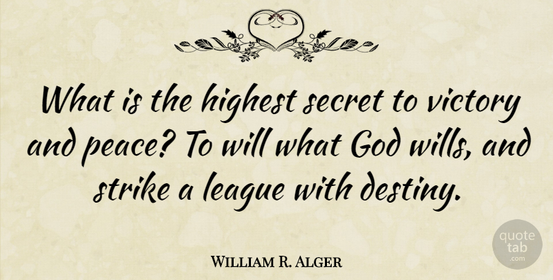 William R. Alger Quote About Destiny, God, Highest, League, Secret: What Is The Highest Secret...