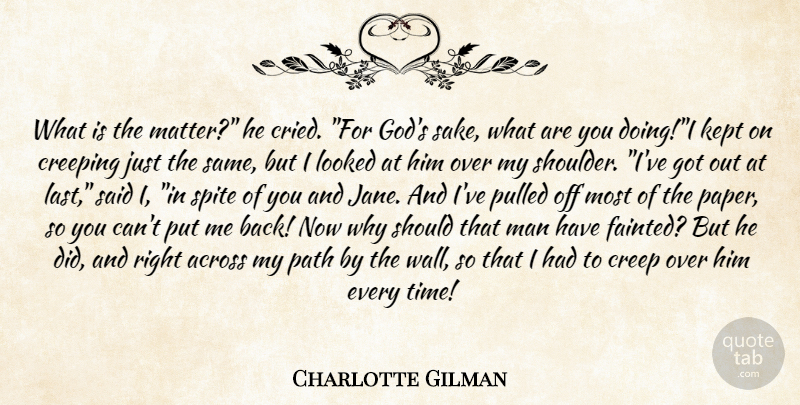 Charlotte Gilman Quote About Across, Creeping, Kept, Looked, Man: What Is The Matter He...