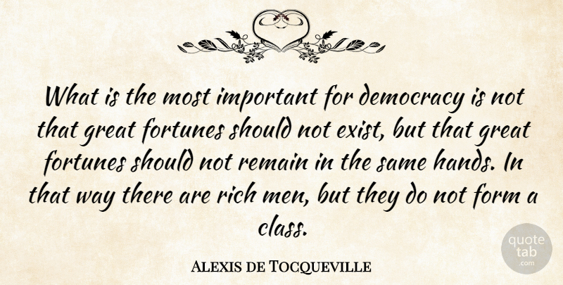 Alexis de Tocqueville Quote About Democracy, Form, Fortunes, Great, Remain: What Is The Most Important...