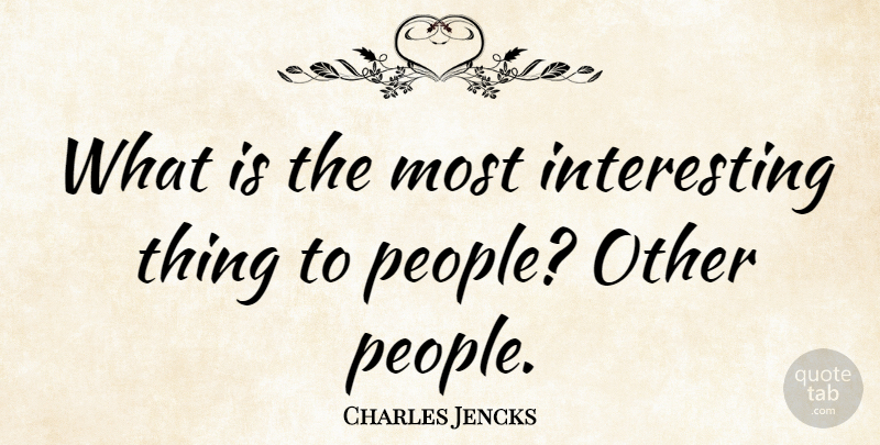 Charles Jencks Quote About People, Interesting, Most Interesting: What Is The Most Interesting...