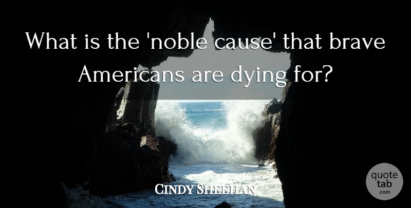 Cindy Sheehan Quote About Brave, Dying: What Is The Noble Cause...